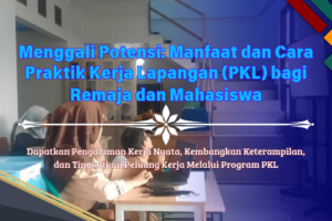 Menggali Potensi: Manfaat dan Cara Praktik Kerja Lapangan (PKL) bagi Remaja dan Mahasiswa