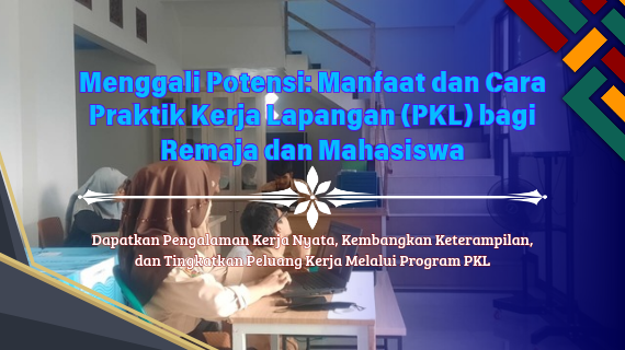 Menggali Potensi: Manfaat dan Cara Praktik Kerja Lapangan (PKL) bagi Remaja dan Mahasiswa