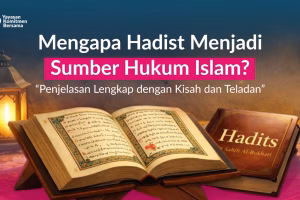 Mengapa Hadits Menjadi Sumber Hukum Islam?